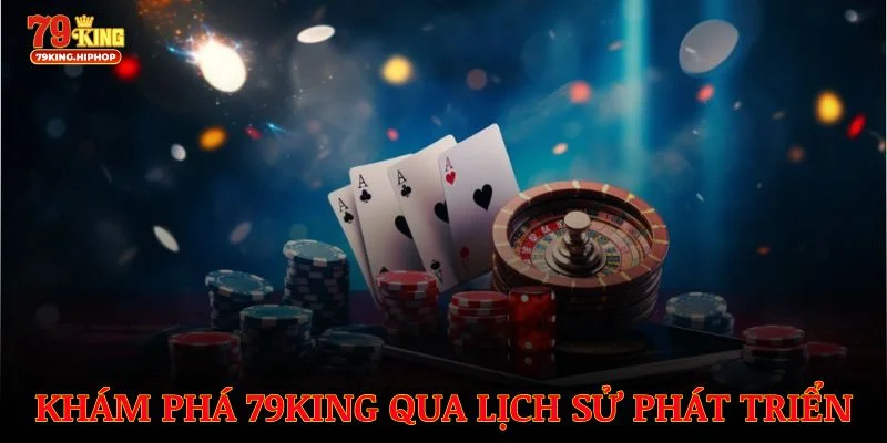 Khám phá 79King qua lịch sử phát triển và những thành tựu nổi bật