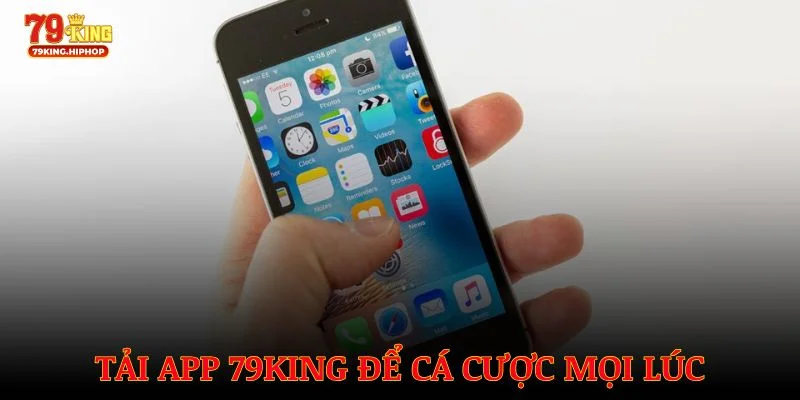 Tải app 79King để cá cược mọi lúc với tốc độ siêu mượt