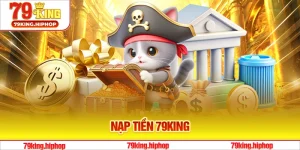 Nạp Tiền 79King - Hướng Dẫn Nhanh Chóng Các Bước