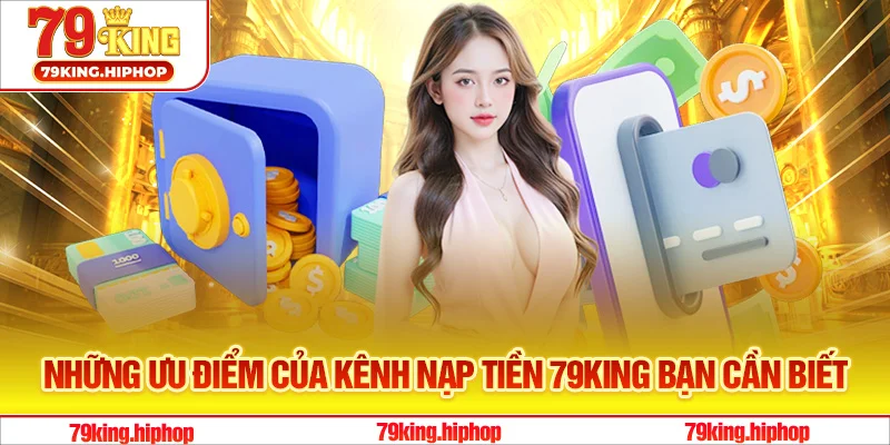 Những ưu điểm của kênh nạp tiền 79King bạn cần biết