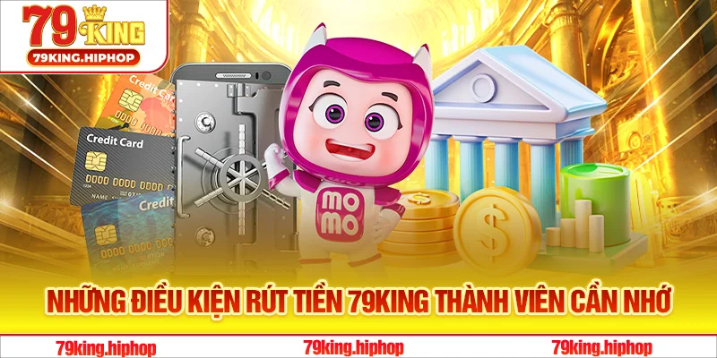 Những điều kiện rút tiền 79King thành viên cần nhớ