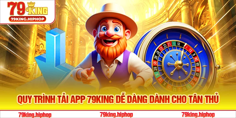 Quy trình tải app 79King dễ dàng dành cho tân thủ