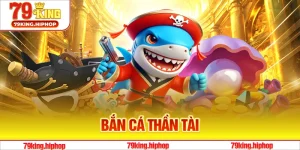 Bắn Cá Thần Tài - Tựa Game Săn Thưởng Tại 79King