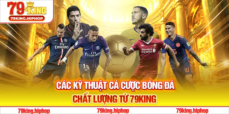 Các kỹ thuật cá cược bóng đá chất lượng từ 79King