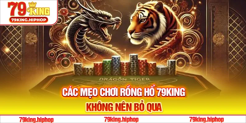 Các mẹo chơi Rồng Hổ 79King không nên bỏ qua