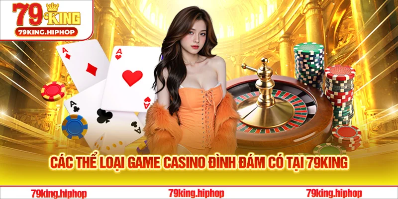 Các thể loại game casino đình đám có tại 79King