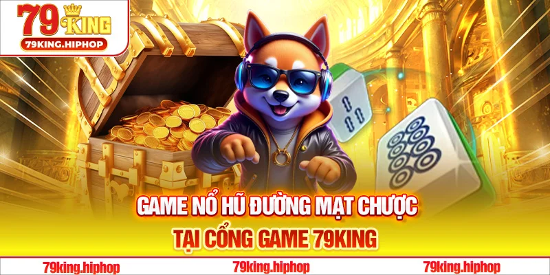 Game nổ hũ Đường Mạt Chược tại cổng game 79King