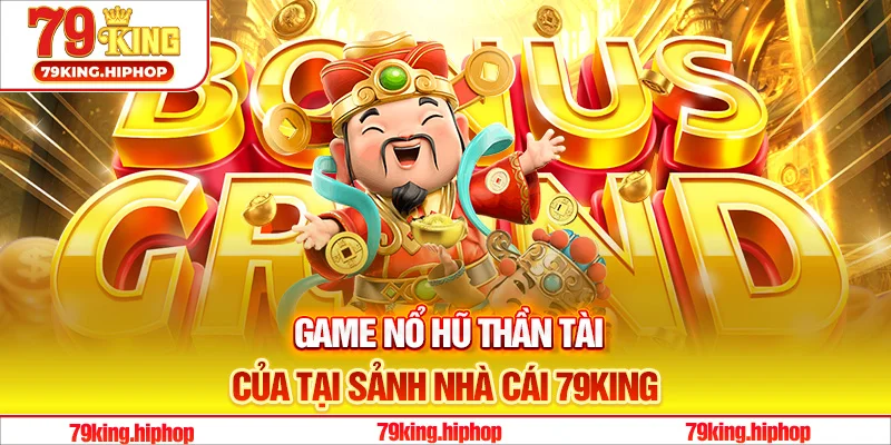 Game nổ hũ Thần Tài của tại sảnh nhà cái 79King