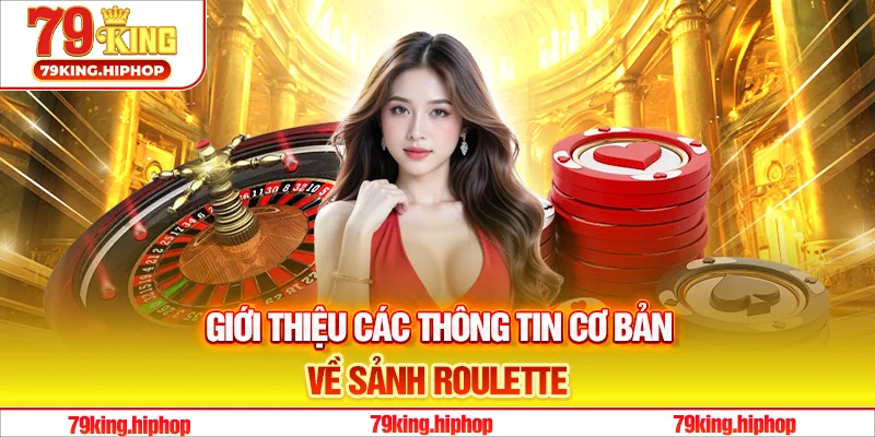 Giới thiệu các thông tin cơ bản về sảnh Roulette
