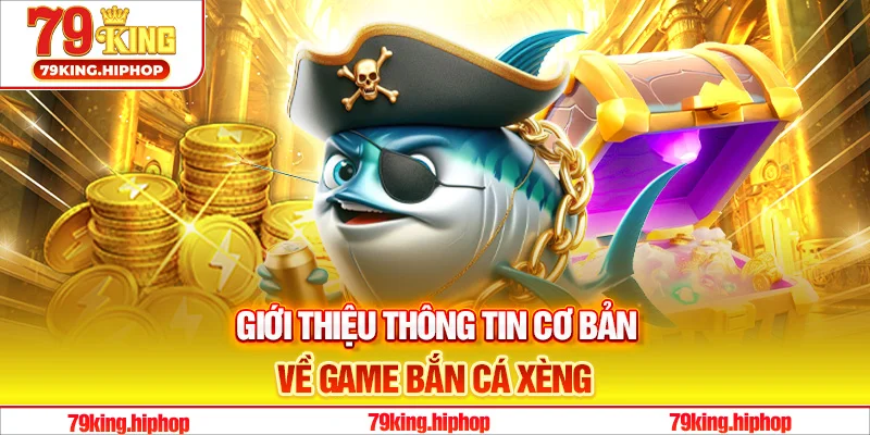 Giới thiệu thông tin cơ bản về game bắn cá Xèng