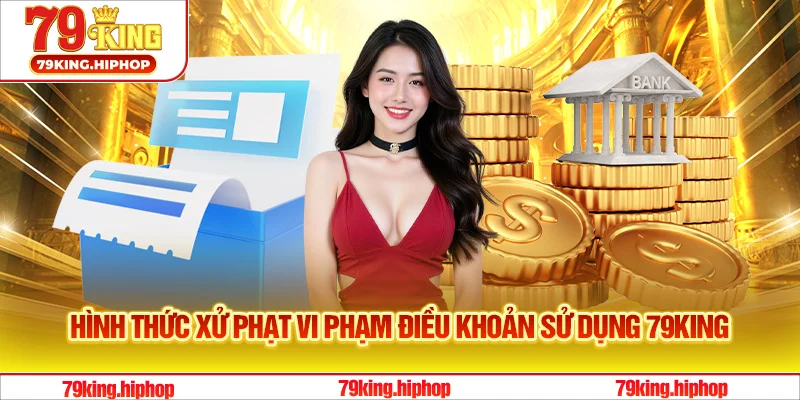 Hình thức xử phạt vi phạm điều khoản sử dụng 79King