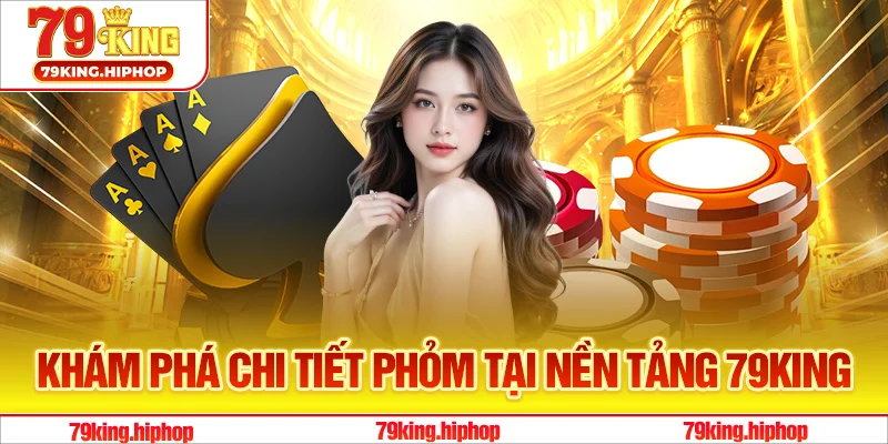 Khám phá chi tiết Phỏm tại nền tảng 79King