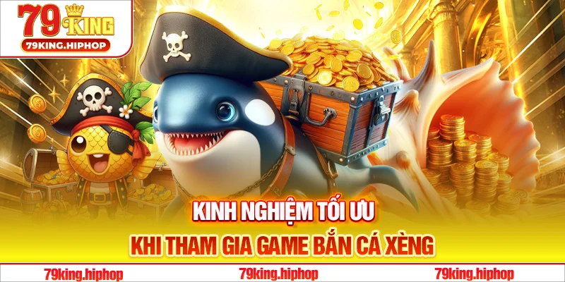 Kinh nghiệm tối ưu khi tham gia game bắn cá Xèng