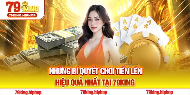 Những bí quyết chơi Tiến Lên hiệu quả nhất tại 79King