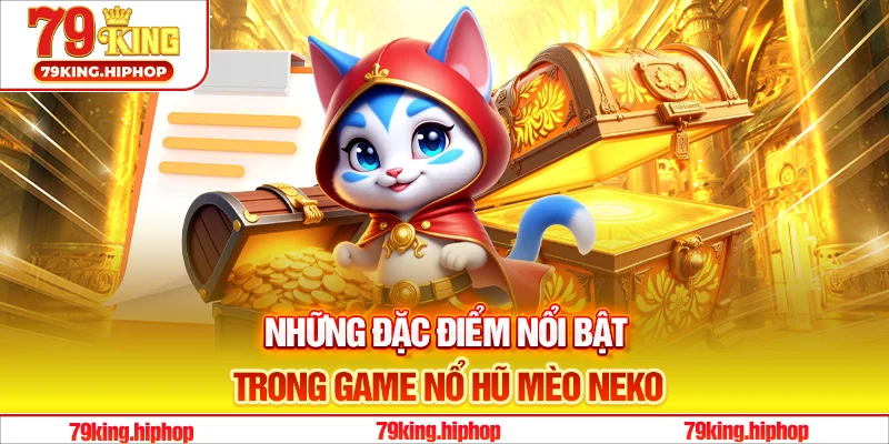 Những đặc điểm nổi bật trong game nổ hũ mèo Neko