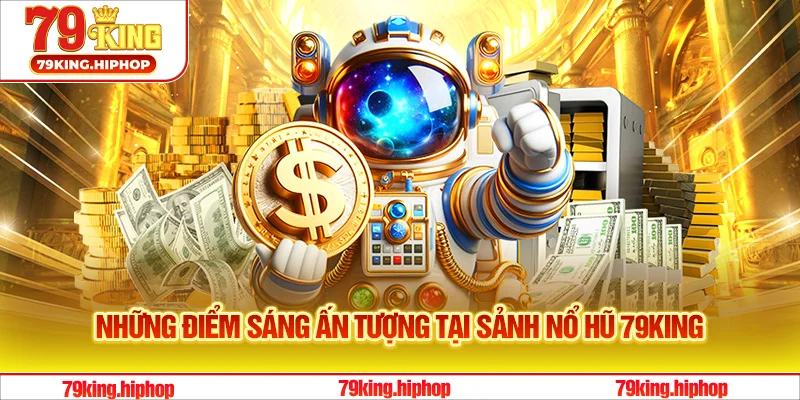 Những điểm sáng ấn tượng tại sảnh nổ hũ 79King