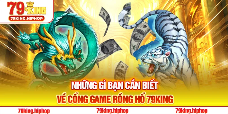 Những gì bạn cần biết về cổng game Rồng Hổ 79King