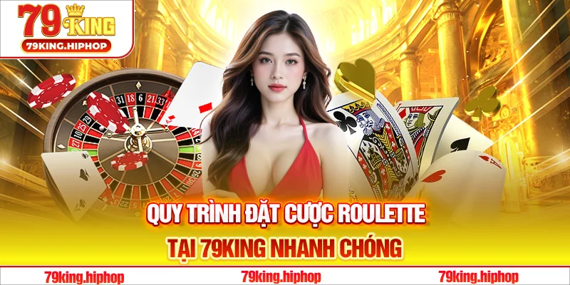 Quy trình đặt cược Roulette tại 79King nhanh chóng