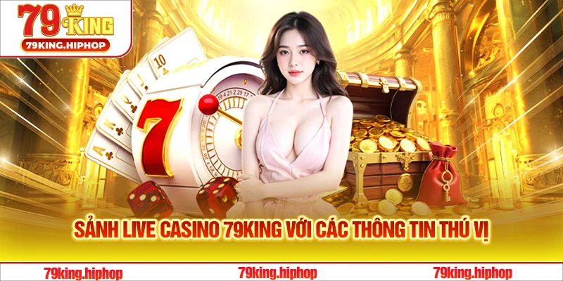 Khám phá sảnh live casino 79King với các thông tin thú vị