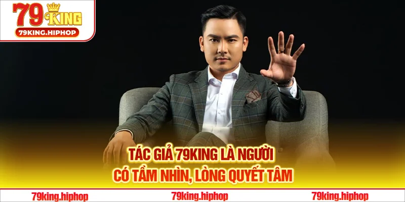 Tác giả 79King Vịnh Thăng Bình có tầm nhìn, lòng quyết tâm